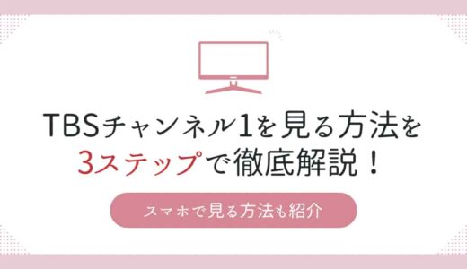 【2024年10月最新】TBSチャンネル1を見る方法を3ステップで徹底解説！スマホで見る方法も